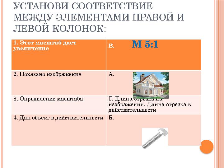 УСТАНОВИ СООТВЕТСТВИЕ МЕЖДУ ЭЛЕМЕНТАМИ ПРАВОЙ И ЛЕВОЙ КОЛОНОК: 1. Этот масштаб дает увеличение В. М 5:1 2. Показа