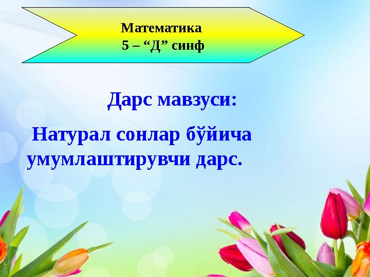 Математика 5 – “Д” синф Дарс мавзуси: Натурал сонлар бўйича умумлаштирувчи дарс.