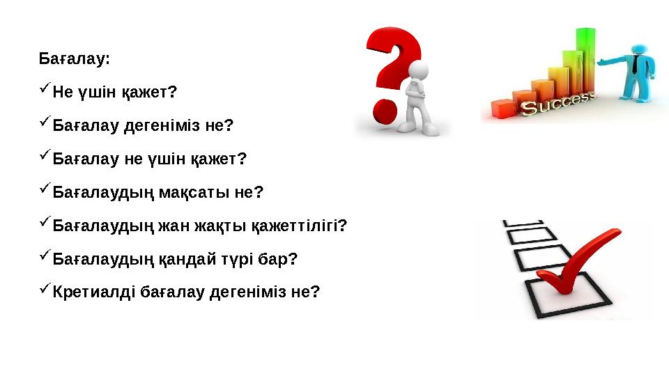 Бағалау:  Не үшін қажет?  Бағалау дегеніміз не?  Бағалау не үшін қажет ?  Бағалаудың мақсаты не?  Бағалаудың жан жақты қ