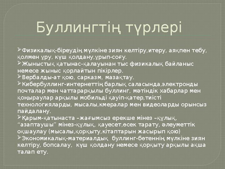 Буллингтің түрлері  Физикалық-біреудің мүлкіне зиян келтіру,итеру, аяқпен тебу, қолмен ұру, күш қолдану,ұрып-соғу.  Жыныстық