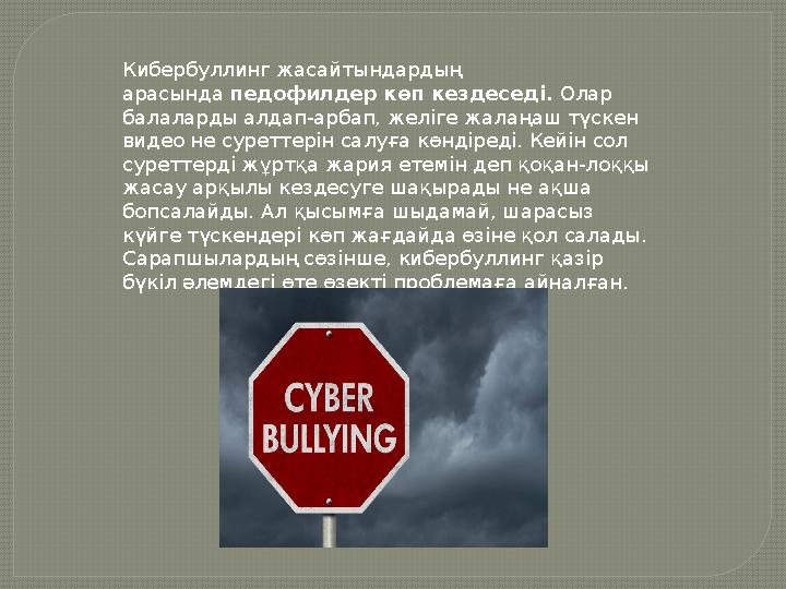 Кибербуллинг жасайтындардың арасында педофилдер көп кездеседі. Олар балаларды алдап-арбап, желіге жалаңаш түскен видео не с