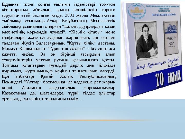 Бұрынғы және соңғы ғылыми ізденістері том-том кітаптарында айтылып, қалың көп шіліктің тарихи зәрулігін өтей бастағ