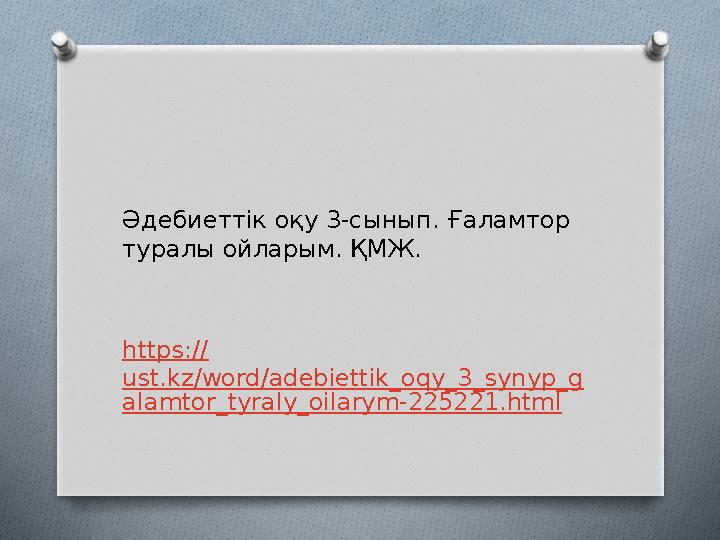 Әдебиеттік оқу 3-сынып. Ғаламтор туралы ойларым. ҚМЖ. https :// ust.kz/word/adebiettik_oqy_3_synyp_g alamtor_tyraly_oilarym-225