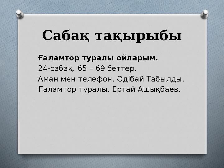 Сабақ тақырыбы Ғаламтор туралы ойларым. 24-сабақ. 65 – 69 беттер. Аман мен телефон. Әдібай Табылды. Ғаламтор туралы. Ертай Ашықб