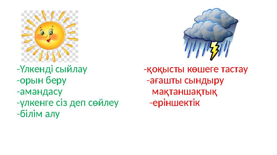 -Үлкенді сыйлау -қоқысты көшеге тастау -орын беру -ағашты сындыру -ама