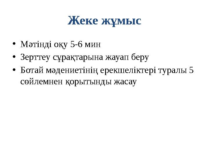 Жеке жұмыс • Мәтінді оқу 5-6 мин • Зерттеу сұрақтарына жауап беру • Ботай мәдениетінің ерекшеліктері туралы 5 сөйлемнен қорытын
