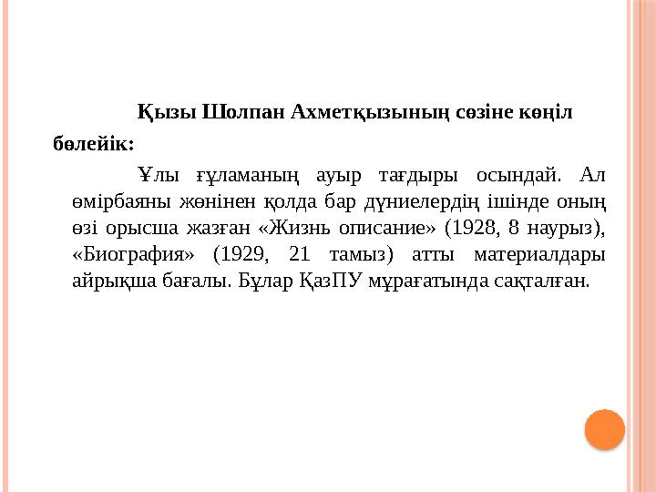 Қызы Шолпан Ахметқызының сөзіне көңіл бөлейік: Ұлы ғұламаның ауыр тағдыры осындай. Ал ө мірбаяны жөнінен қолда бар дү