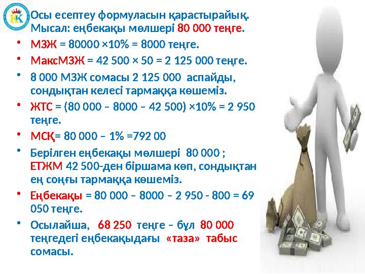 • Осы есептеу формуласын қарастырайық. Мысал: еңбекақы мөлшері 80 000 теңге . • МЗЖ = 80000 ×10% = 8000 теңге. • МаксМЗЖ =