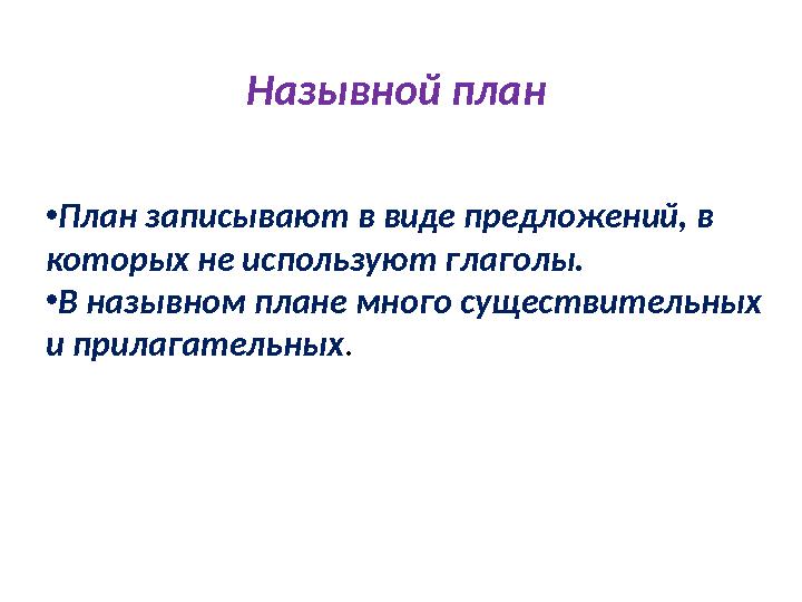 Назывной план • План записывают в виде предложений, в которых не используют глаголы. • В назывном плане много существительных