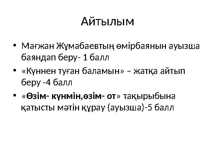 Айтылым • Мағжан Жұмабаевтың өмірбаянын ауызша баяндап беру- 1 балл • «Күннен туған баламын» – жатқа айтып беру -4 балл • « Ө