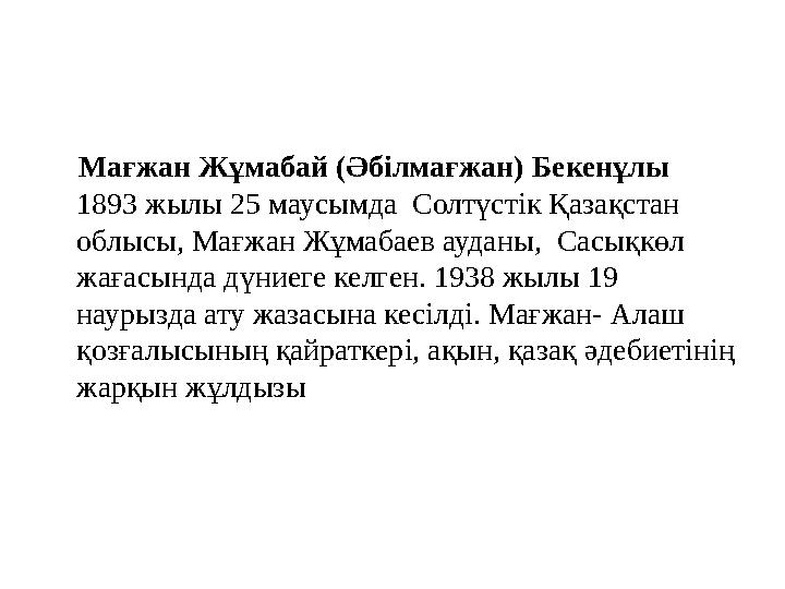 Мағжан Жұмабай (Әбілмағжан) Бекенұлы 1893 жылы 25 маусымда Солтүстік Қазақстан облысы, Мағжан Жұмабаев ауданы, Сасы
