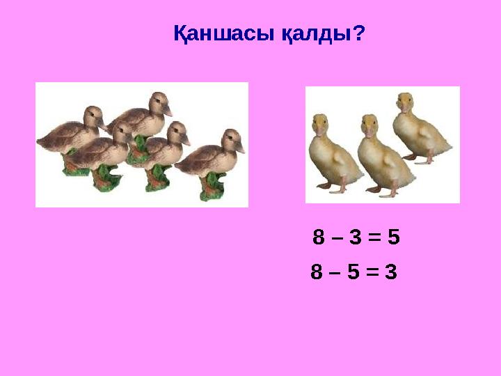 Қаншасы қалды? 8 – 3 = 5 8 – 5 = 3