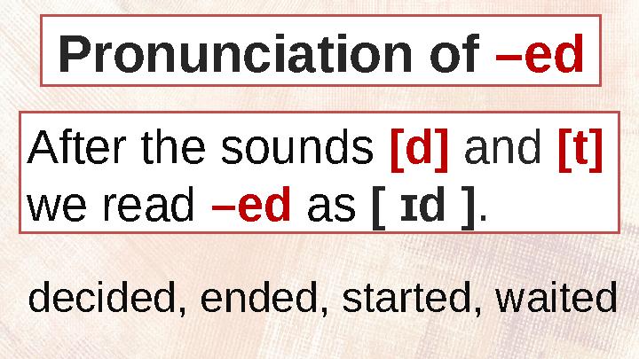 After the sounds [d] and [t] we read –ed as [ ɪd ] .Pronunciation of –ed decided, ended, started, waited