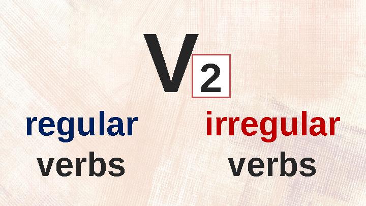 V 2 regular verbs irregular verbs