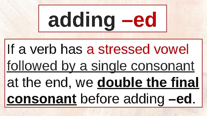 If a verb has a stressed vowel followed by a single consonant at the end, we double the final consonant before adding –ed