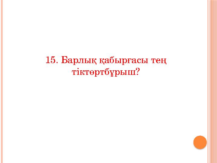 15. Барлық қабырғасы тең тіктөртбұрыш?