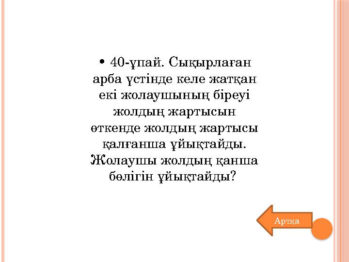 • 40-ұпай. Сықырлаған арба үстінде келе жатқан екі жолаушының біреуі жолдың жартысын өткенде жолдың жартысы қалғанша ұйықт