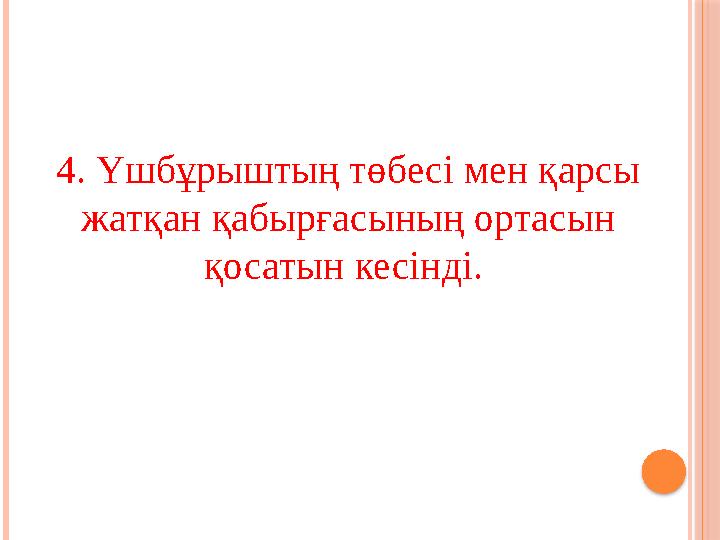 4. Үшбұрыштың төбесі мен қарсы жатқан қабырғасының ортасын қосатын кесінді.