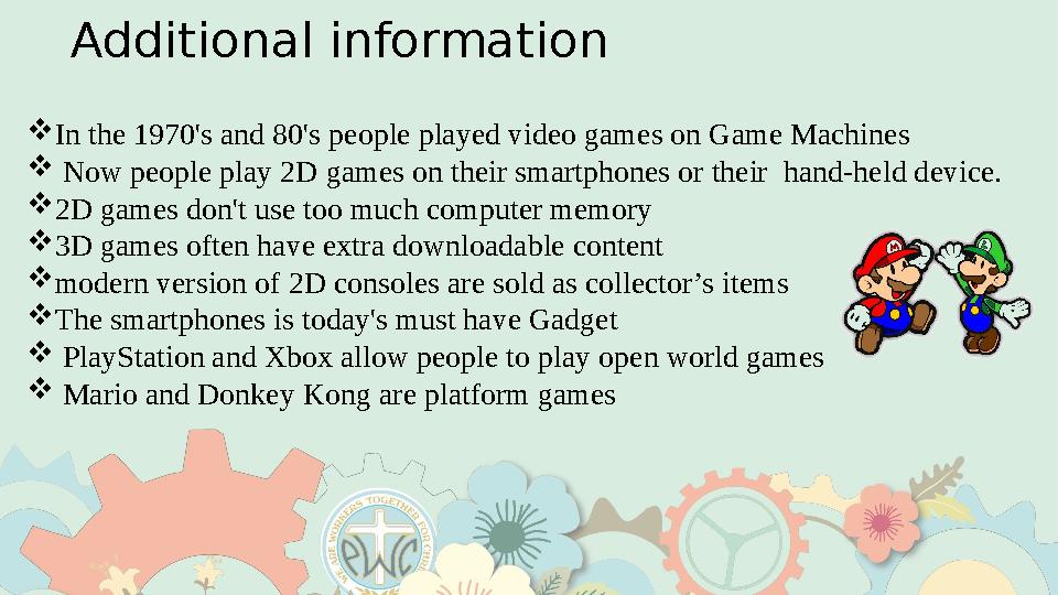 Additional information  In the 1970's and 80's people played video games on Game Machines  Now people play 2D games on their