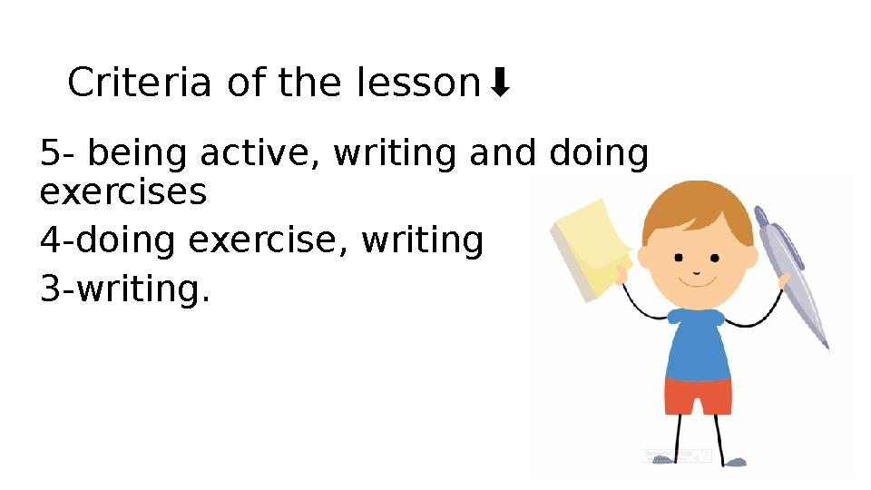 Criteria of the lesson⬇️ 5- being active, writing and doing exercises 4-doing exercise, writing 3-writing.