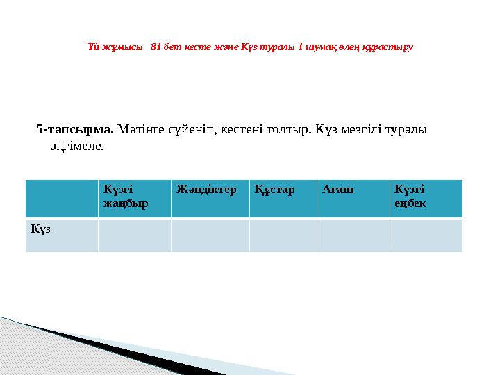 5-тапсырма. Мәтінге сүйеніп, кестені толтыр. Күз мезгілі туралы әңгімеле. Үй жұмысы 81 бет кесте және Күз туралы 1 шумақ өле