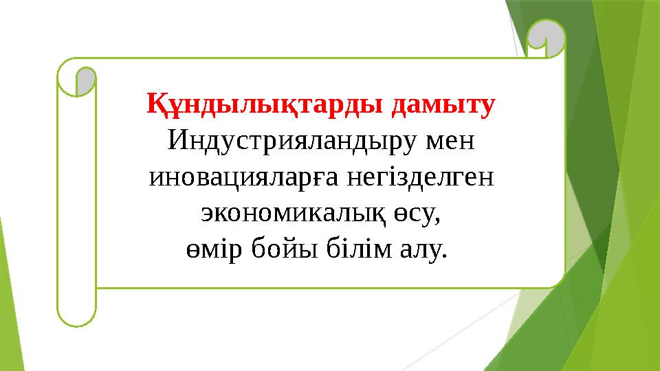 Құндылықтарды дамыту Индустрияландыру мен иновацияларға негізделген экономикалық өсу, өмір бойы білім алу.