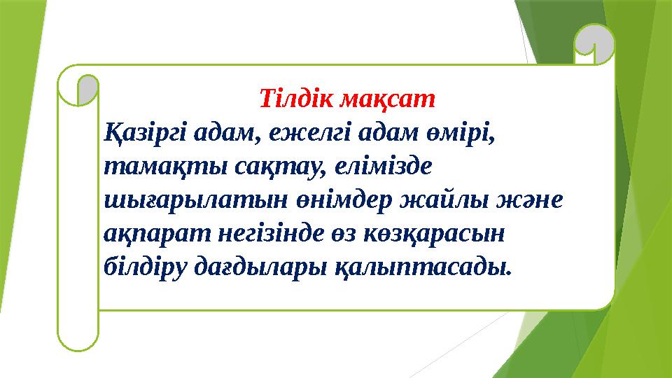 Тілдік мақсат Қазіргі адам, ежелгі адам өмірі, тамақты сақтау, елімізде шығарылатын өнімдер жайлы және ақпарат негізінде өз к