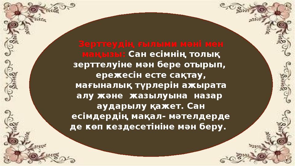 Зерттеудің ғылыми мәні мен маңызы: Сан есімнің толық зерттелуіне мән бере отырып, ережесін есте сақтау, мағыналық түрлерін