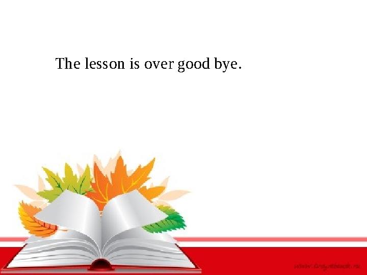 The lesson is over good bye.