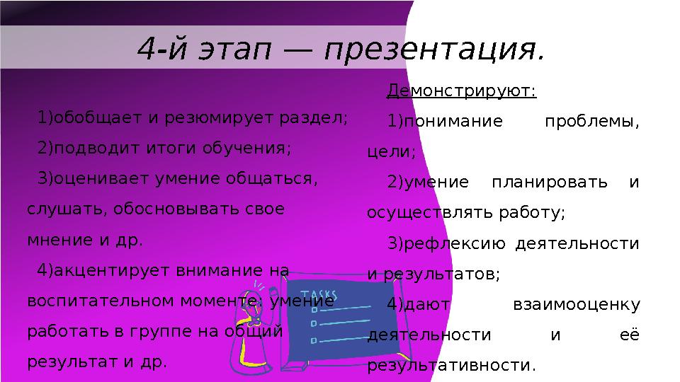 4-й этап — презентация. 1) обобщает и резюмирует раздел; 2) подводит итоги обучения; 3) оценивает умение общаться, слушать, обо