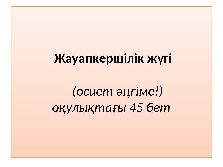 Жауапкершілік жүгі (өсиет әңгіме!) оқулықтағы 45 бет