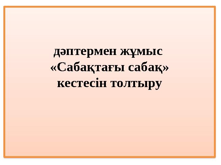 дәптермен жұмыс «Сабақтағы сабақ» кестесін толтыру