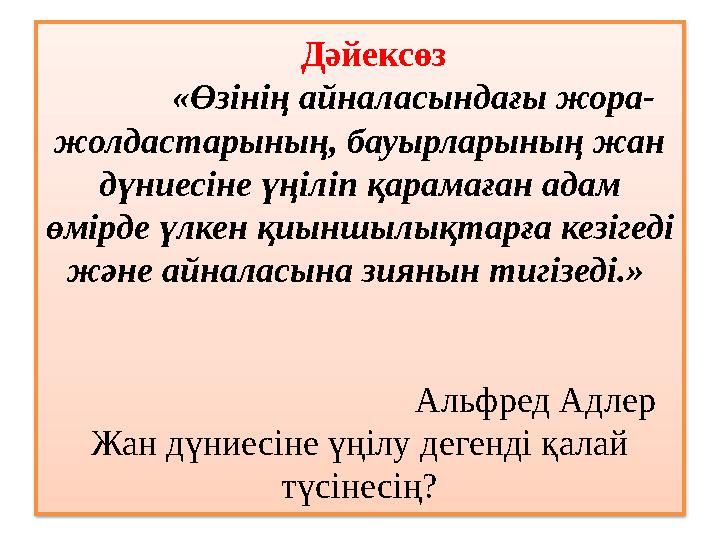 Дәйексөз «Өзінің айналасындағы жора- жолдастарының, бауырларының жан дүниесіне үңіліп қарамаған адам өмірде үл