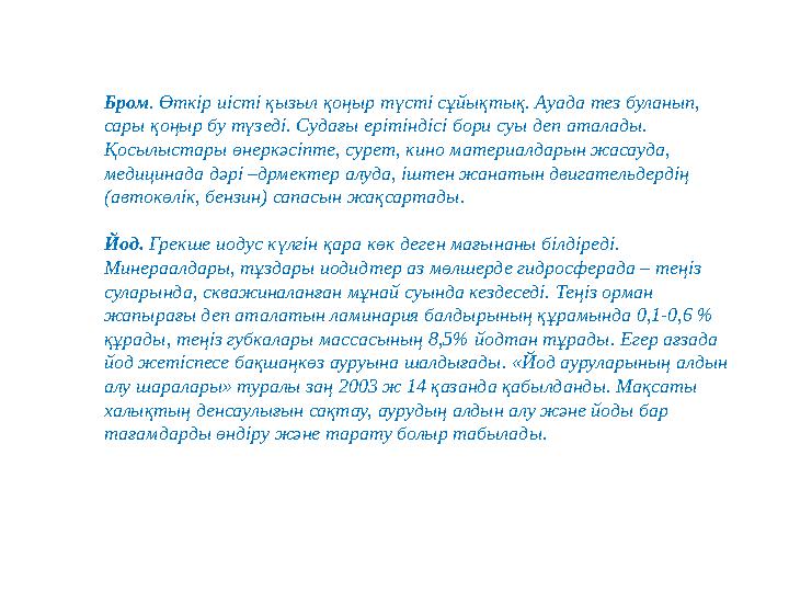 Бром . Өткір иісті қызыл қоңыр түсті сұйықтық. Ауада тез буланып, сары қоңыр бу түзеді. Судағы ерітіндісі бори суы деп аталады.