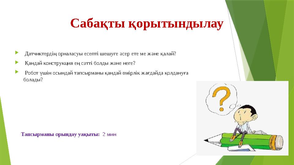 Сабақты қорытындылау  Датчиктердің орналасуы есепті шешуге әсер ете ме және қалай?  Қандай конструкция ең сәтті болды және