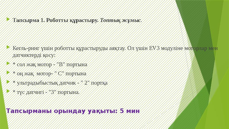  Тапсырма 1. Роботты құрастыру. Топтық жұмыс .  Кегль-ринг үшін роботты құрастыруды аяқтау. Ол үшін EV3 модуліне моторлар мен