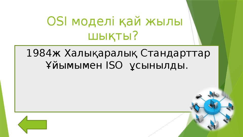 OSI моделі қай жылы шықты? 1984ж Халықаралық Стандарттар Ұйымымен ISO ұсынылды.