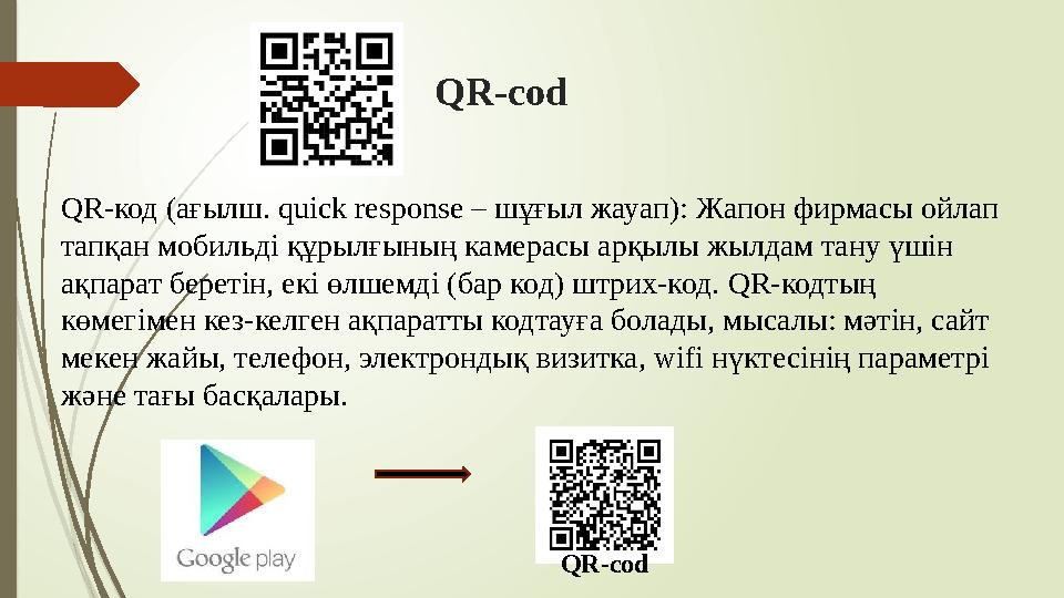 QR-cod QR- код (ағылш. quick response – шұғыл жауап): Ж апон фирмасы ойлап тапқан мобильді құрылғының камерасы арқылы жылдам