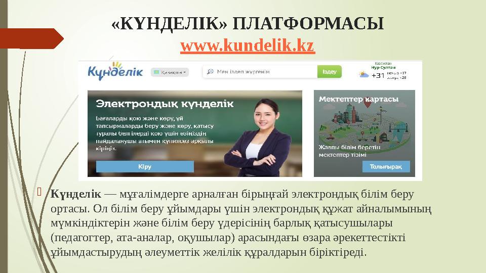 «КҮНДЕЛІК» ПЛАТФОРМАСЫ www.kundelik.kz  Күнделік — мұғалімдерге арналған бірыңғай электрондық білім беру ортасы. Ол білім бер