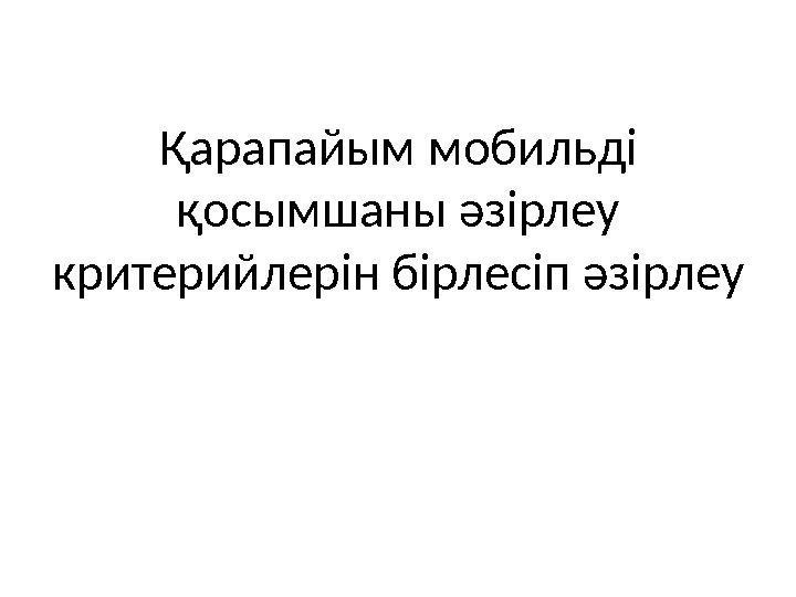 Қарапайым мобильді қосымшаны әзірлеу критерийлерін бірлесіп әзірлеу