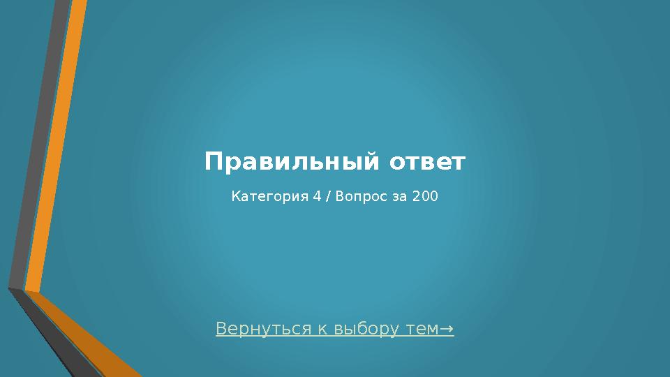 Вернуться к выбору тем→Правильный ответ Категория 4 / Вопрос за 200