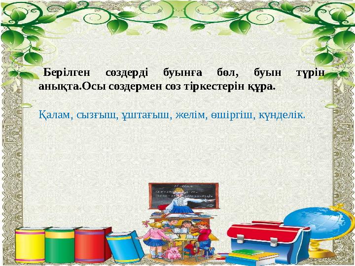Жалпы білім беретін орыс мектебінің 5-11 сыныптарына арналған. Берілген сөздерді буынға бөл, буын түрін анықта.Осы сөз