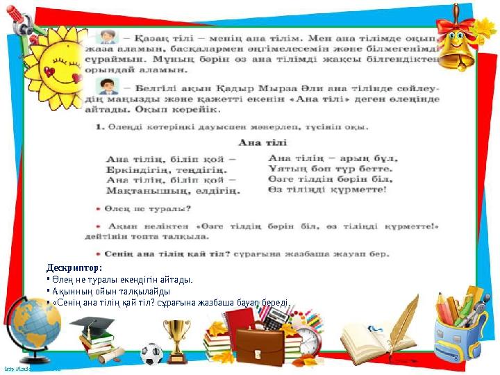 Дескриптор: • Өлең не туралы екендігін айтады. • Ақынның ойын талқылайды • « Сенің ана тілің қай тіл? сұрағына жазбаша б