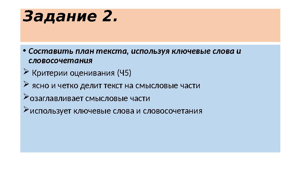 Задание 2. • Составить план текста, используя ключевые слова и словосочетания  Критерии оценивания (Ч5)  ясно и четко