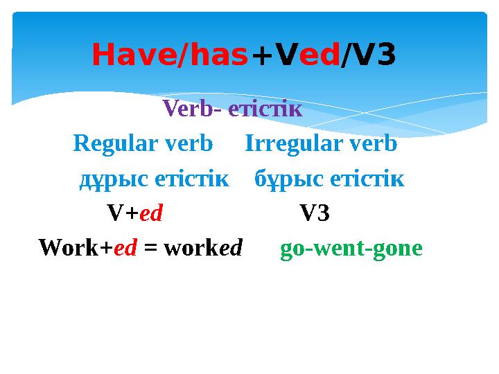 Verb- етістік Regular verb Irregular verb дұрыс етістік бұрыс етістік V+ ed V3 W