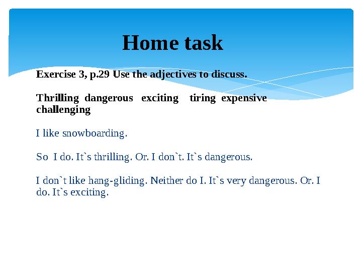 Exercise 3, p.29 Use the adjectives to discuss. Thrilling dangerous exciting tiring expensive challenging I like sno