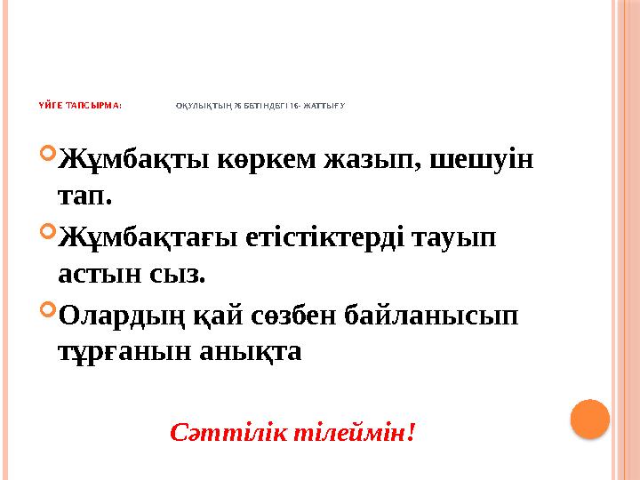 ҮЙГЕ ТАПСЫРМА: ОҚУЛЫҚТЫҢ 76 БЕТІНДЕГІ 16- ЖАТТЫҒУ  Жұмбақты көркем жазып, шешуін тап.  Жұмбақтағы еті