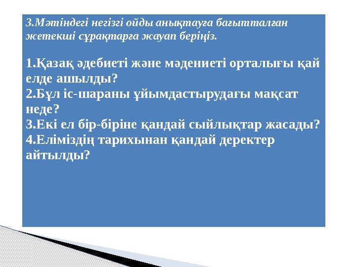 3.Мәтіндегі негізгі ойды анықтауға бағытталған жетекші сұрақтарға жауап беріңіз. 1.Қазақ әдебиеті және мәдениеті орталығы қай