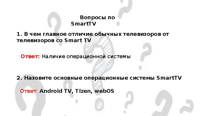 1. В чем главное отличие обычных телевизоров от телевизоров со Smart TV Ответ: Наличие операционной системы 2. Назовите о