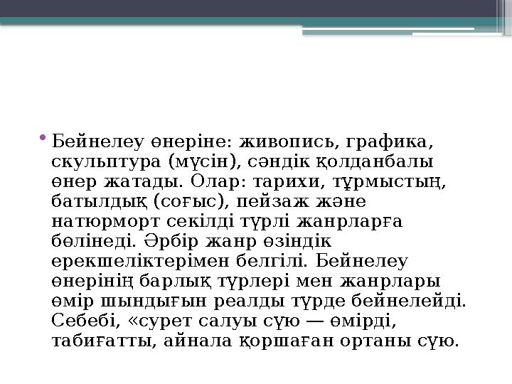 • Бейнелеу өнеріне: живопись, графика, скульптура (мүсін), сәндік қолданбалы өнер жатады. Олар: тарихи, тұрмыстың, батылдық (